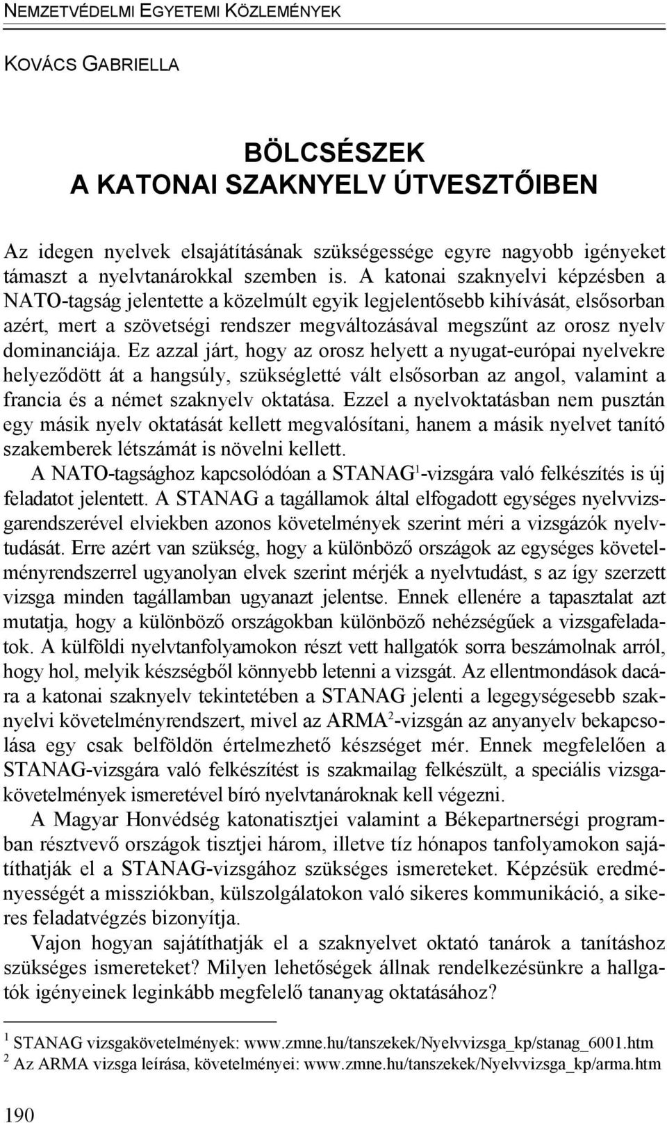 Ez azzal járt, hogy az orosz helyett a nyugat-európai nyelvekre helyeződött át a hangsúly, szükségletté vált elsősorban az angol, valamint a francia és a német szaknyelv oktatása.