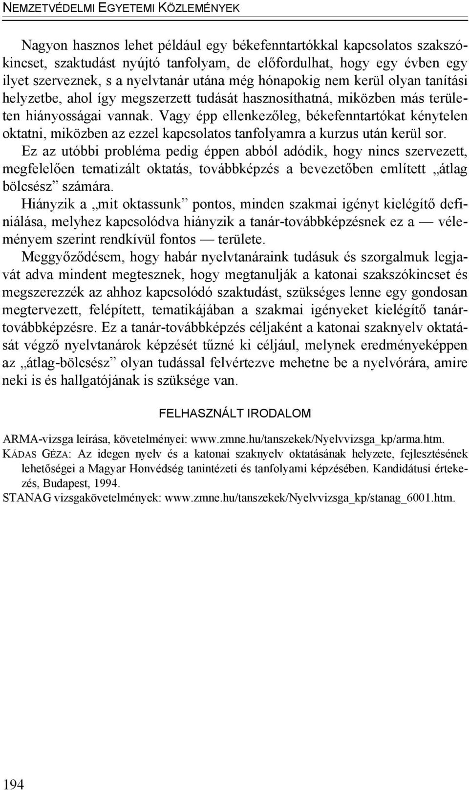 Vagy épp ellenkezőleg, békefenntartókat kénytelen oktatni, miközben az ezzel kapcsolatos tanfolyamra a kurzus után kerül sor.