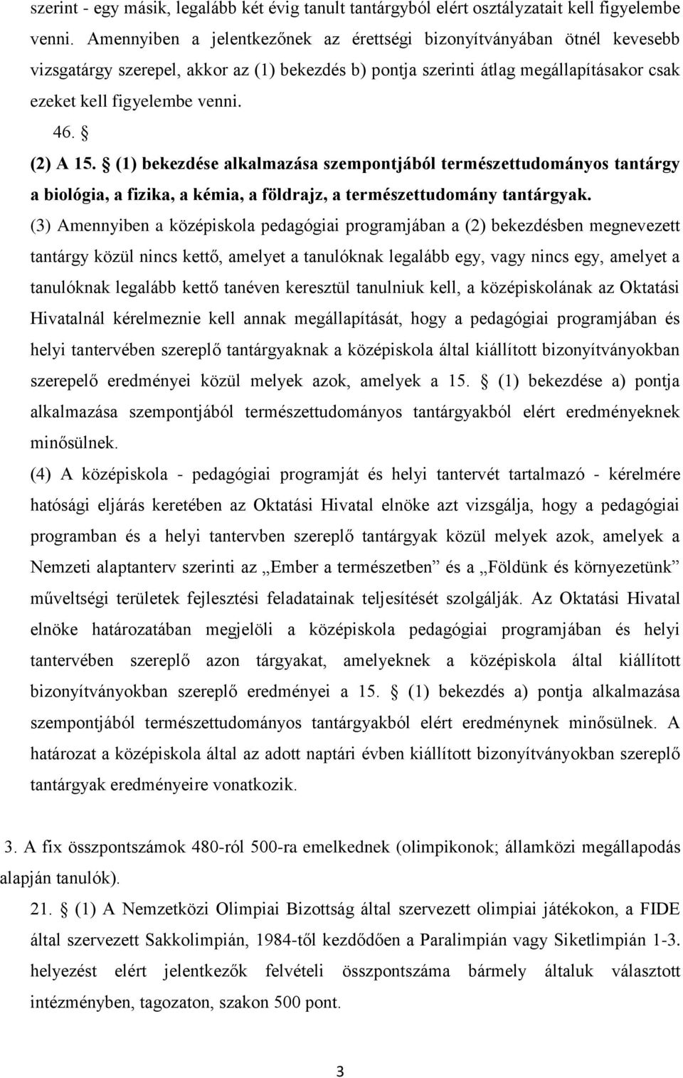 (2) A 15. (1) bekezdése alkalmazása szempontjából természettudományos tantárgy a biológia, a fizika, a kémia, a földrajz, a természettudomány tantárgyak.