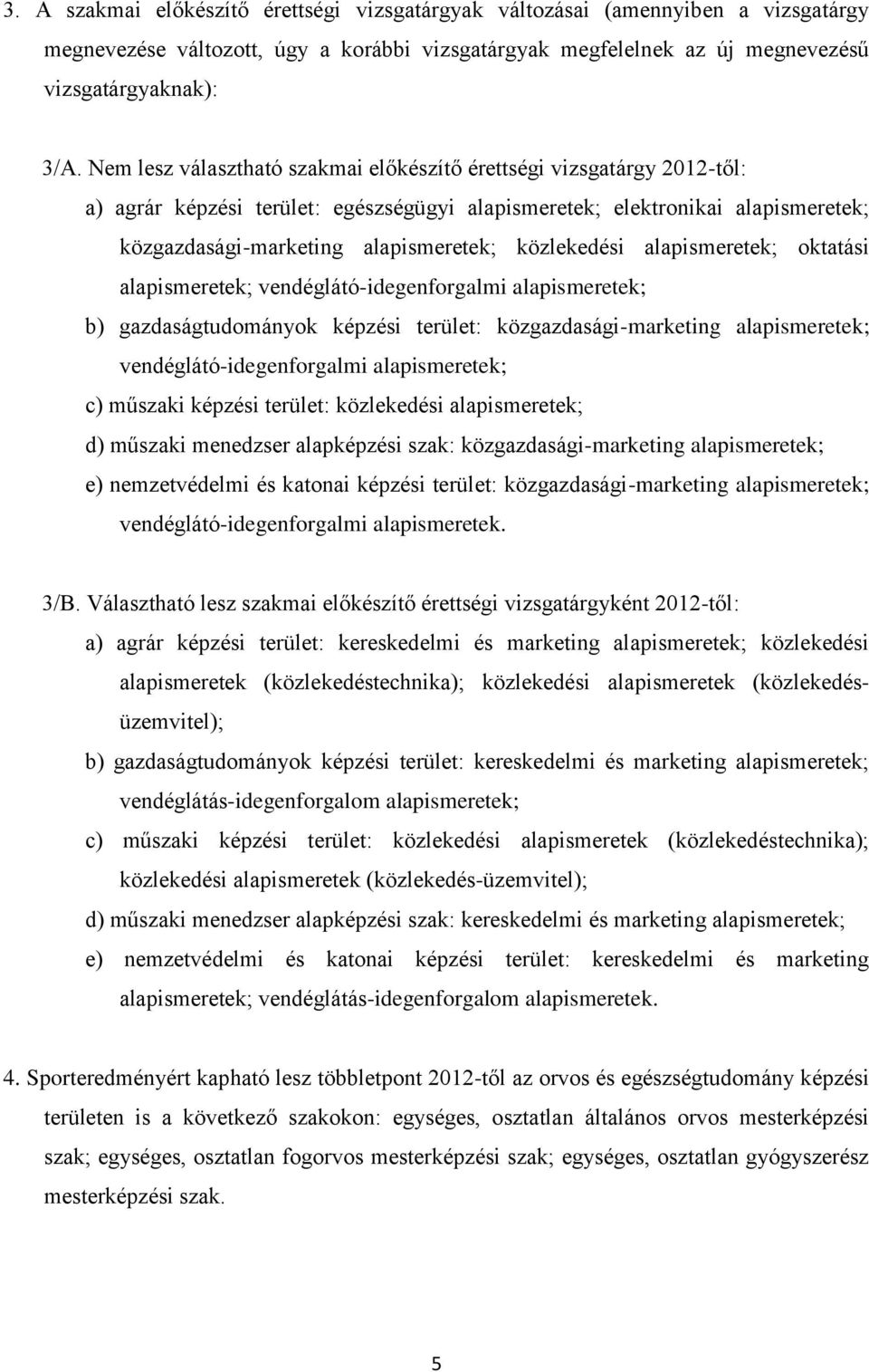 közlekedési alapismeretek; oktatási alapismeretek; vendéglátó-idegenforgalmi alapismeretek; b) gazdaságtudományok képzési terület: közgazdasági-marketing alapismeretek; vendéglátó-idegenforgalmi