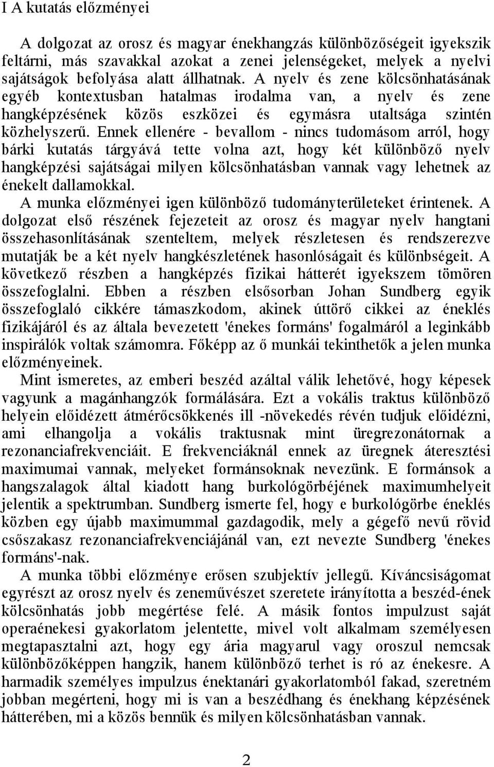 Ennek ellenére - bevallom - nincs tudomásom arról, hogy bárki kutatás tárgyává tette volna azt, hogy két különböző nyelv hangképzési sajátságai milyen kölcsönhatásban vannak vagy lehetnek az énekelt