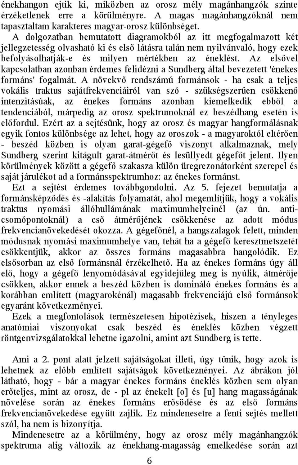 Az elsővel kapcsolatban azonban érdemes felidézni a Sundberg által bevezetett 'énekes formáns' fogalmát.