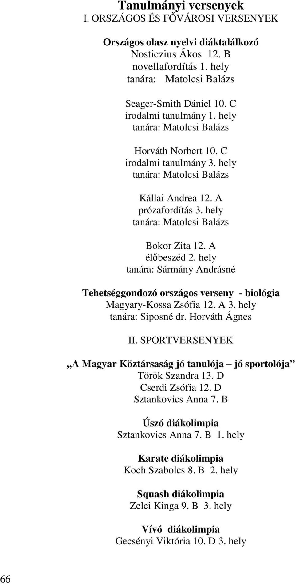 hely tanára: Matolcsi Balázs Bokor Zita 12. A élőbeszéd 2. hely tanára: Sármány Andrásné Tehetséggondozó országos verseny - biológia Magyary-Kossa Zsófia 12. A 3. hely tanára: Siposné dr.