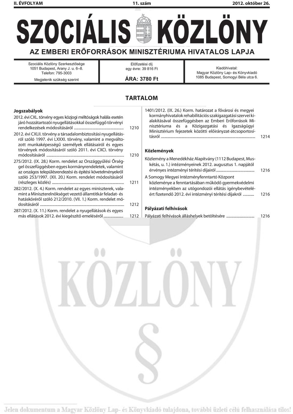 TARTALOM Jogszabályok 2012. évi CXL. törvény egyes közjogi méltóságok halála esetén járó hozzátartozói nyugellátásokkal összefüggõ törvényi rendelkezések módosításáról... 1210 2012. évi CXLII.