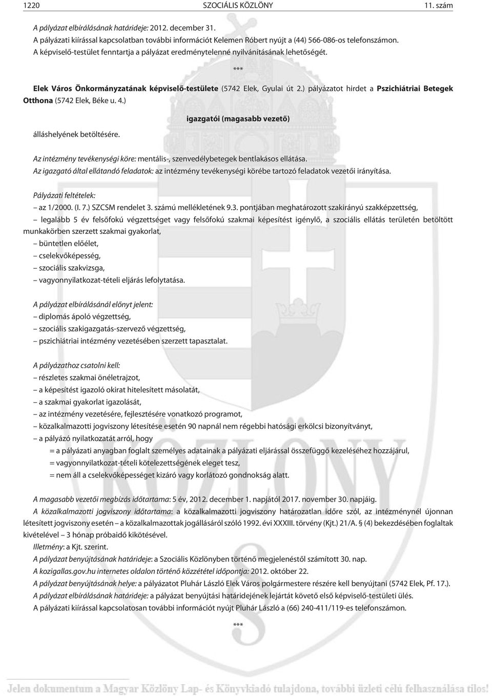) pályázatot hirdet a Pszichiátriai Betegek Otthona (5742 Elek, Béke u. 4.) igazgatói (magasabb vezetõ) álláshelyének betöltésére.