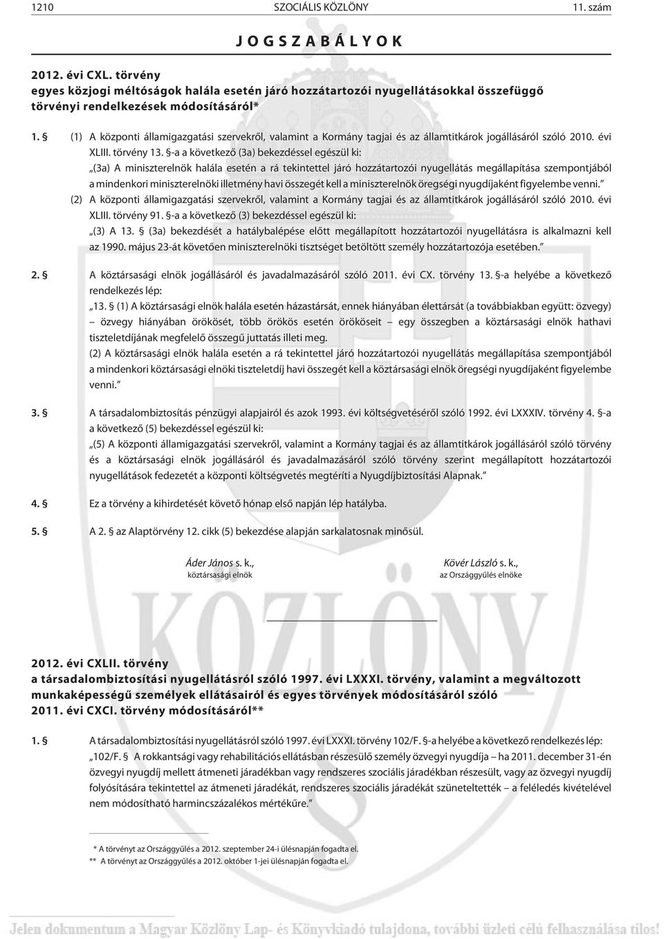 -a a következõ (3a) bekezdéssel egészül ki: (3a) A miniszterelnök halála esetén a rá tekintettel járó hozzátartozói nyugellátás megállapítása szempontjából a mindenkori miniszterelnöki illetmény havi