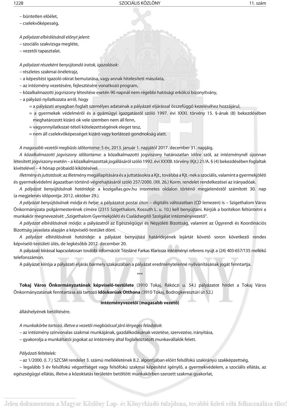 vonatkozó program, közalkalmazotti jogviszony létesítése esetén 90 napnál nem régebbi hatósági erkölcsi bizonyítvány, a pályázó nyilatkozata arról, hogy = a gyermekek védelmérõl és a gyámügyi