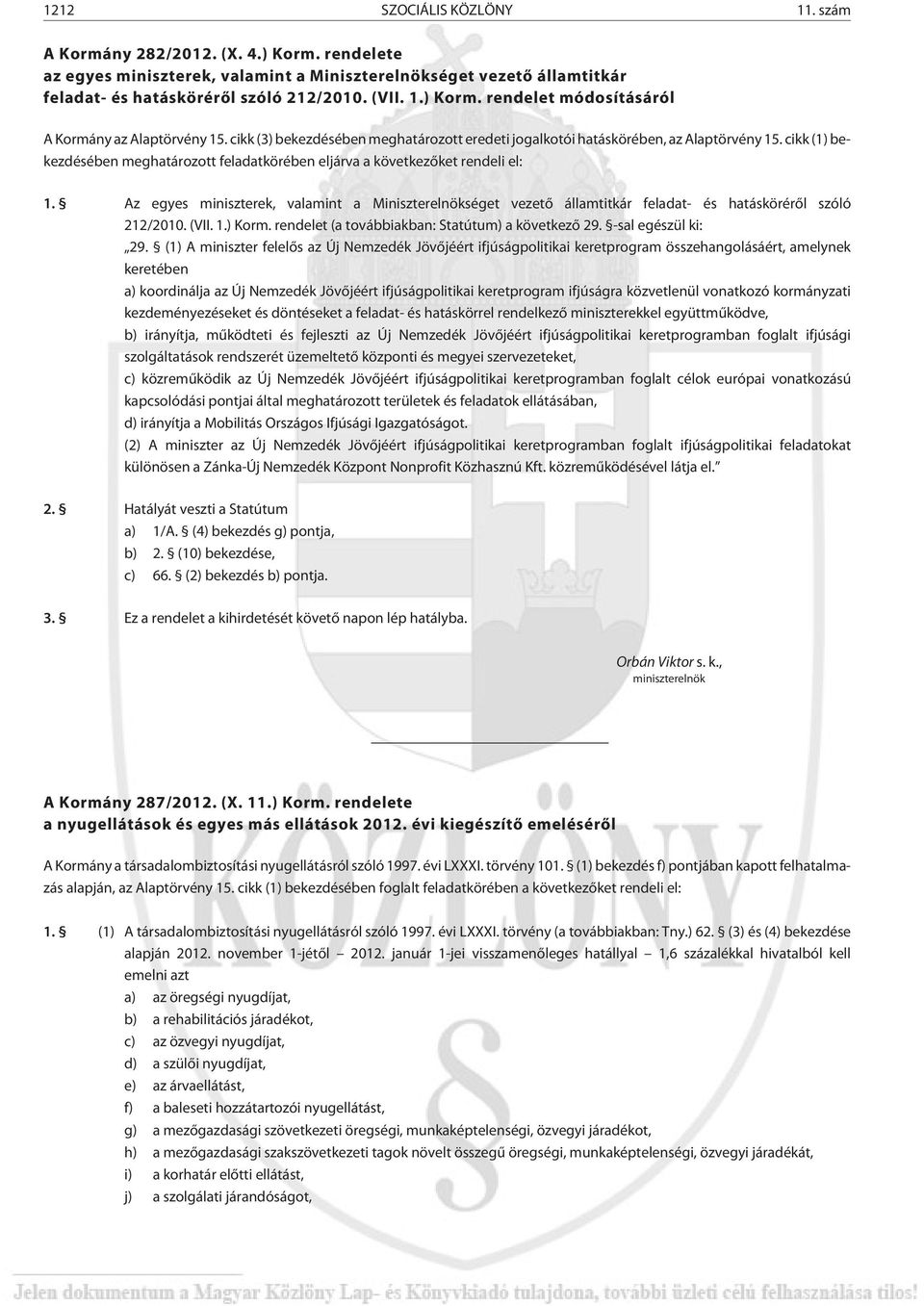 Az egyes miniszterek, valamint a Miniszterelnökséget vezetõ államtitkár feladat- és hatáskörérõl szóló 212/2010. (VII. 1.) Korm. rendelet (a továbbiakban: Statútum) a következõ 29.