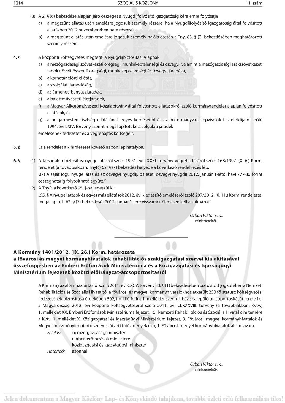 folyósított ellátásban 2012 novemberében nem részesül, b) a megszûnt ellátás után emelésre jogosult személy halála esetén a Tny. 83. (2) bekezdésében meghatározott személy részére. 4.