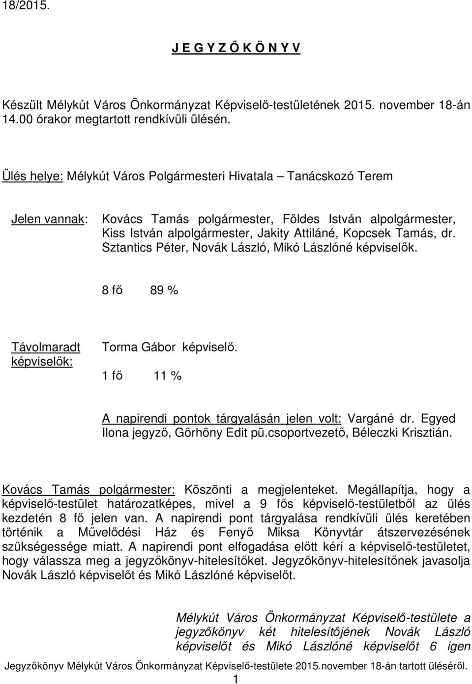 Sztantics Péter, Novák László, Mikó Lászlóné képviselők. 8 fő 89 % Távolmaradt képviselők: Torma Gábor képviselő. 1 fő 11 % A napirendi pontok tárgyalásán jelen volt: Vargáné dr.