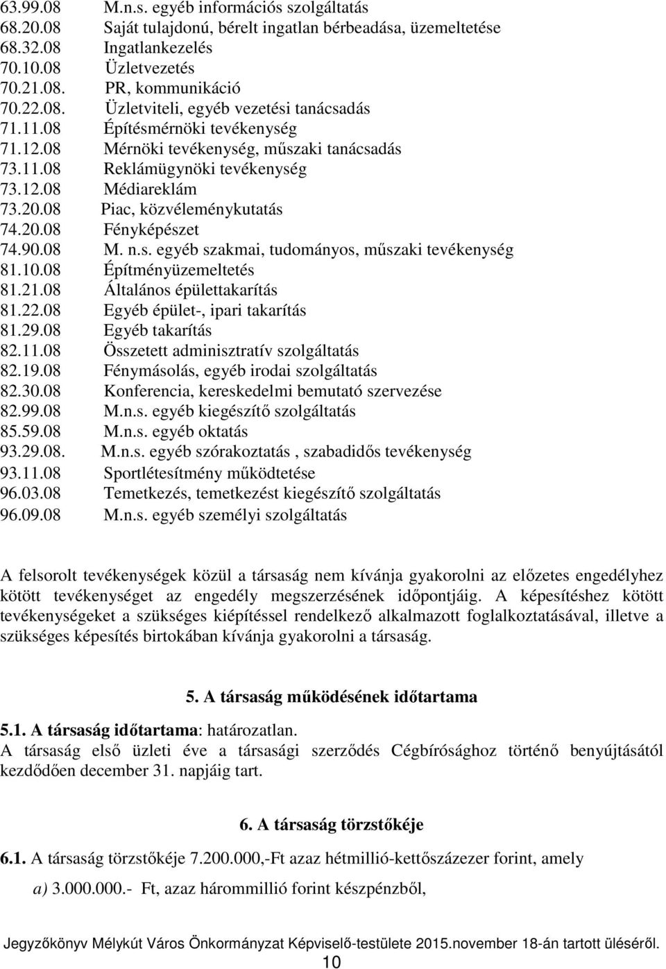 08 M. n.s. egyéb szakmai, tudományos, műszaki tevékenység 81.10.08 Építményüzemeltetés 81.21.08 Általános épülettakarítás 81.22.08 Egyéb épület-, ipari takarítás 81.29.08 Egyéb takarítás 82.11.