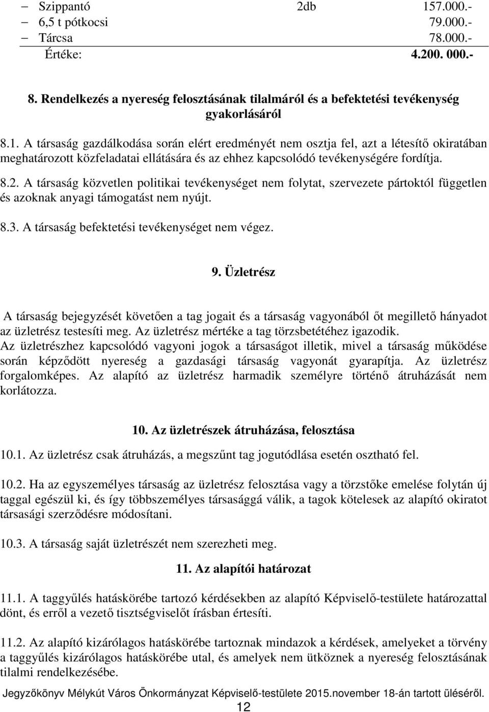 Üzletrész A társaság bejegyzését követően a tag jogait és a társaság vagyonából őt megillető hányadot az üzletrész testesíti meg. Az üzletrész mértéke a tag törzsbetétéhez igazodik.