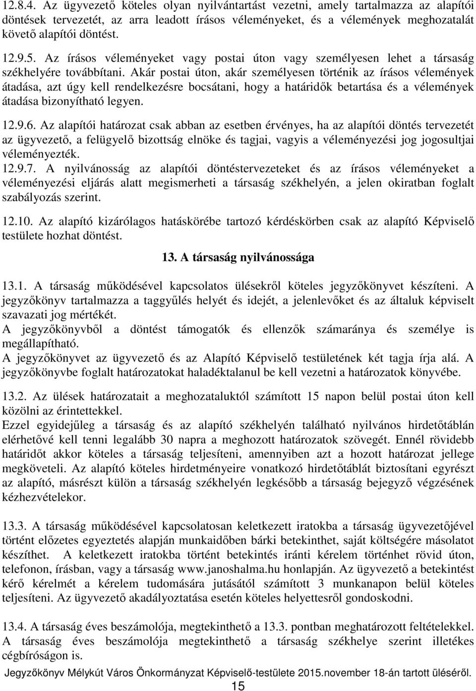 Akár postai úton, akár személyesen történik az írásos vélemények átadása, azt úgy kell rendelkezésre bocsátani, hogy a határidők betartása és a vélemények átadása bizonyítható legyen. 12.9.6.