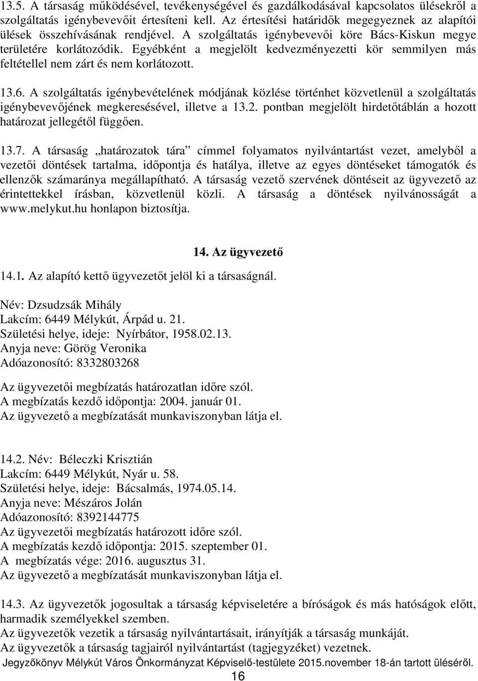 Egyébként a megjelölt kedvezményezetti kör semmilyen más feltétellel nem zárt és nem korlátozott. 13.6.