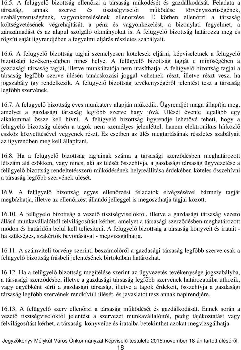 E körben ellenőrzi a társaság költségvetésének végrehajtását, a pénz és vagyonkezelést, a bizonylati fegyelmet, a zárszámadást és az alapul szolgáló okmányokat is.