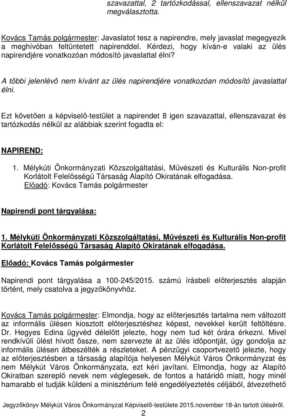 Ezt követően a képviselő-testület a napirendet 8 igen szavazattal, ellenszavazat és tartózkodás nélkül az alábbiak szerint fogadta el: NAPIREND: 1.