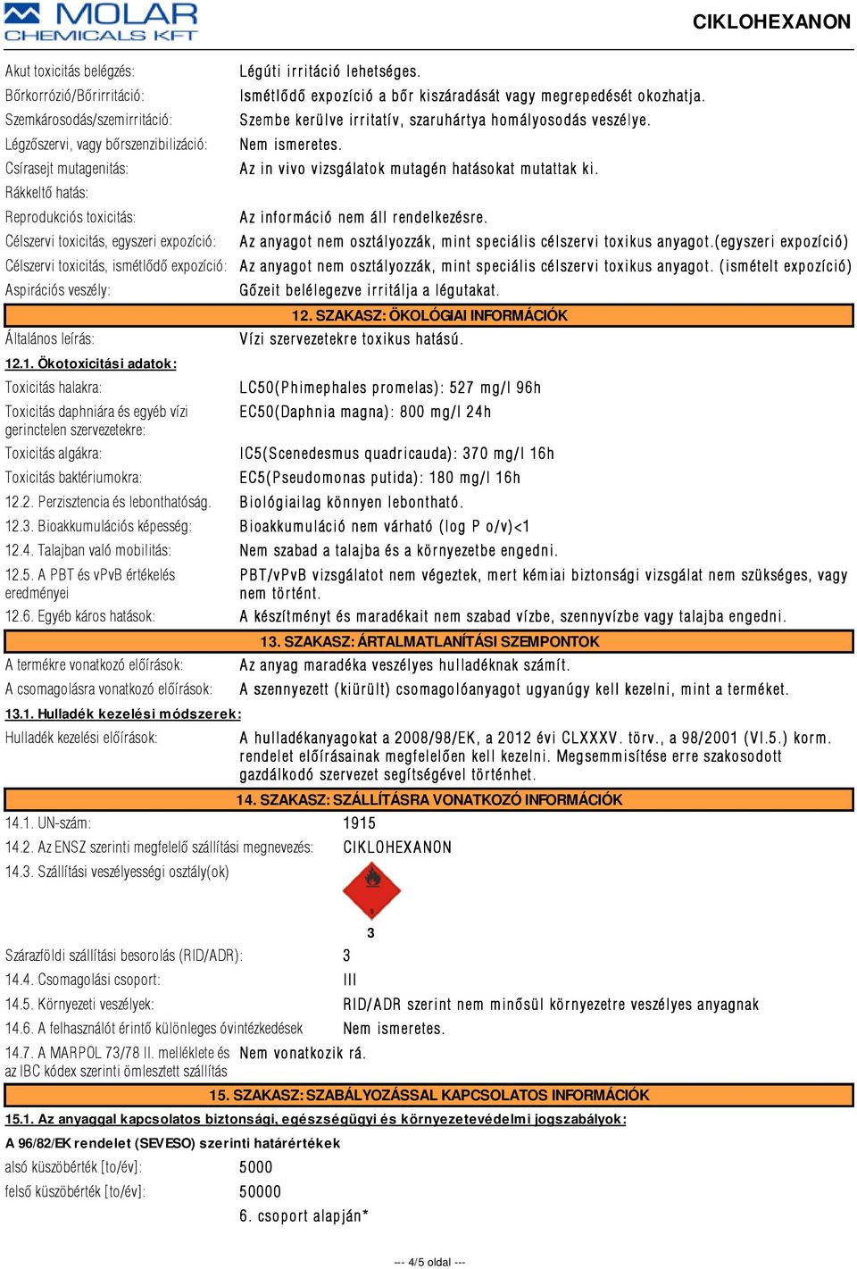 A z in vivo vizsgálatok mutagén hatásokat mutattak ki. Reprodukciós toxicitás: Az z információ nem áll rendelkezésre. e.