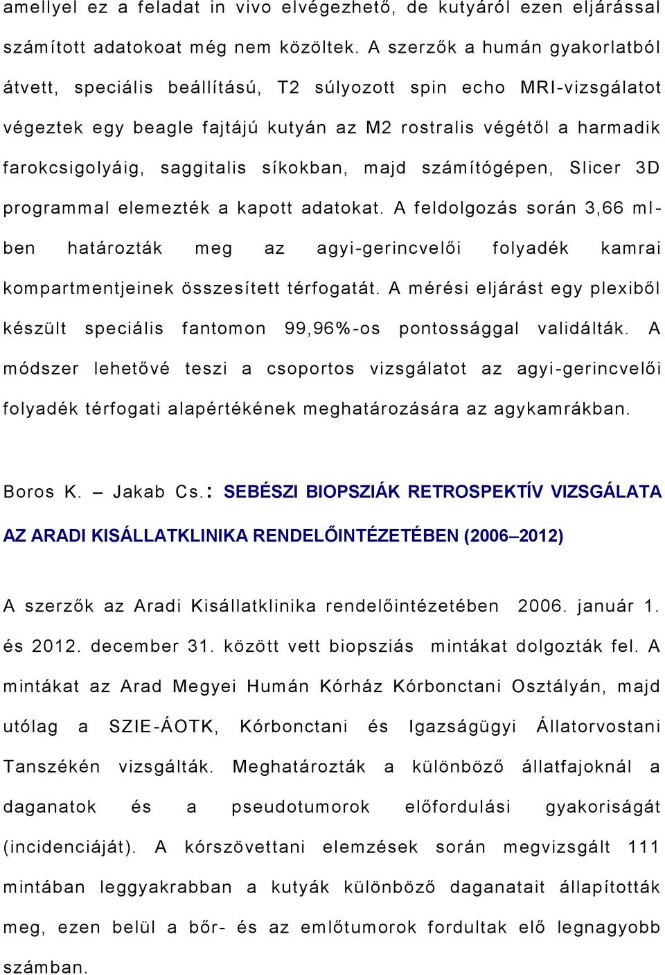 síkokban, majd számítógépen, Slicer 3D programmal elemezték a kapott adatokat.