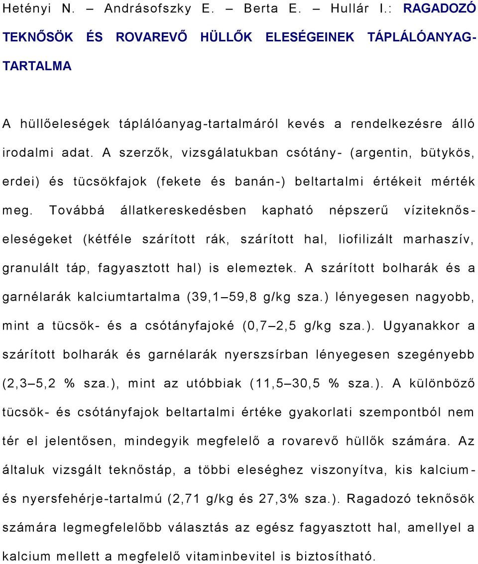 A szerzők, vizsgálatukban csótány- (argentin, bütykös, erdei) és tücsökfajok (fekete és banán-) beltartalmi értékeit mérték meg.