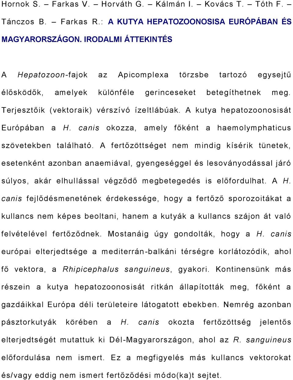 A kutya hepatozoonosisát Európában a H. canis okozza, amely főként a haemolymphaticus szövetekben található.