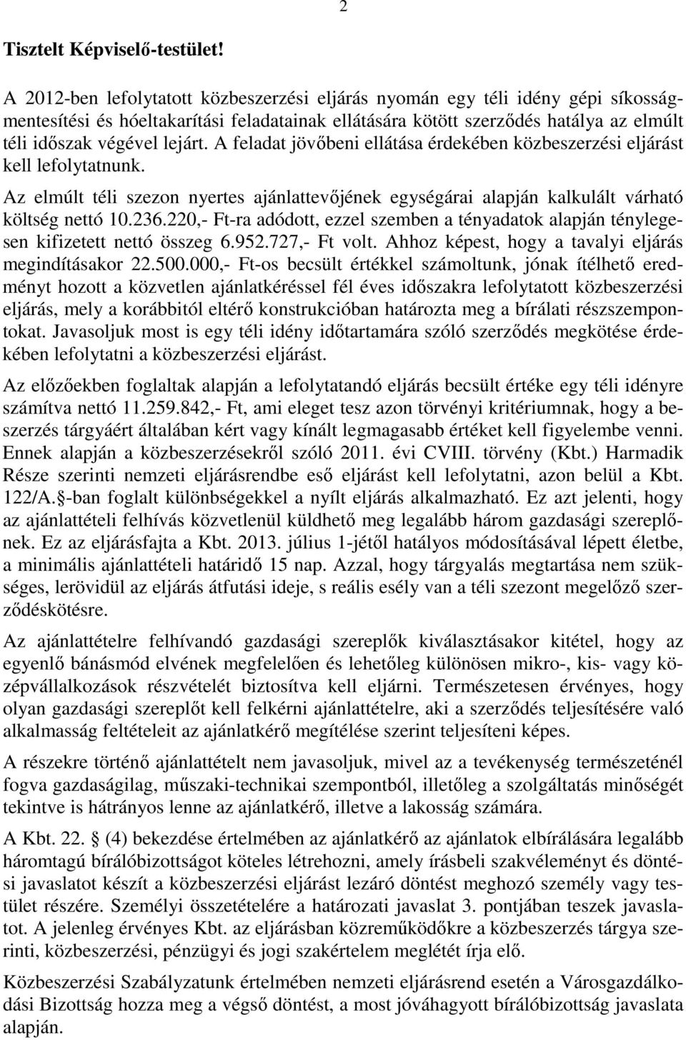 A feladat jövőbeni ellátása érdekében közbeszerzési eljárást kell lefolytatnunk. Az elmúlt téli szezon nyertes ajánlattevőjének egységárai alapján kalkulált várható költség nettó 10.236.