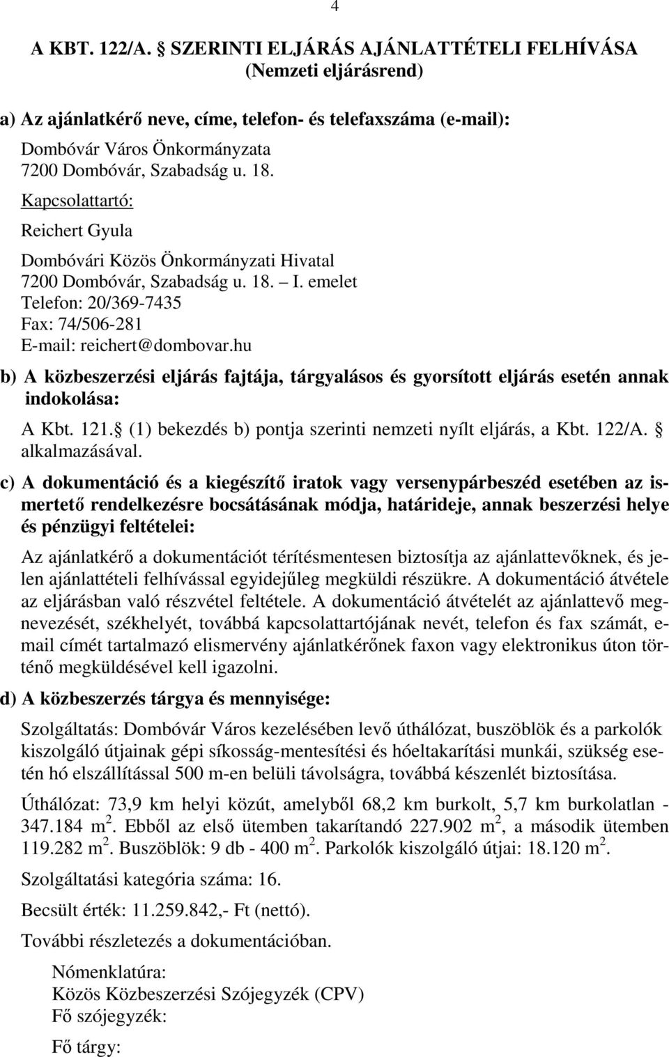 hu b) A közbeszerzési eljárás fajtája, tárgyalásos és gyorsított eljárás esetén annak indokolása: A Kbt. 121. (1) bekezdés b) pontja szerinti nemzeti nyílt eljárás, a Kbt. 122/A. alkalmazásával.