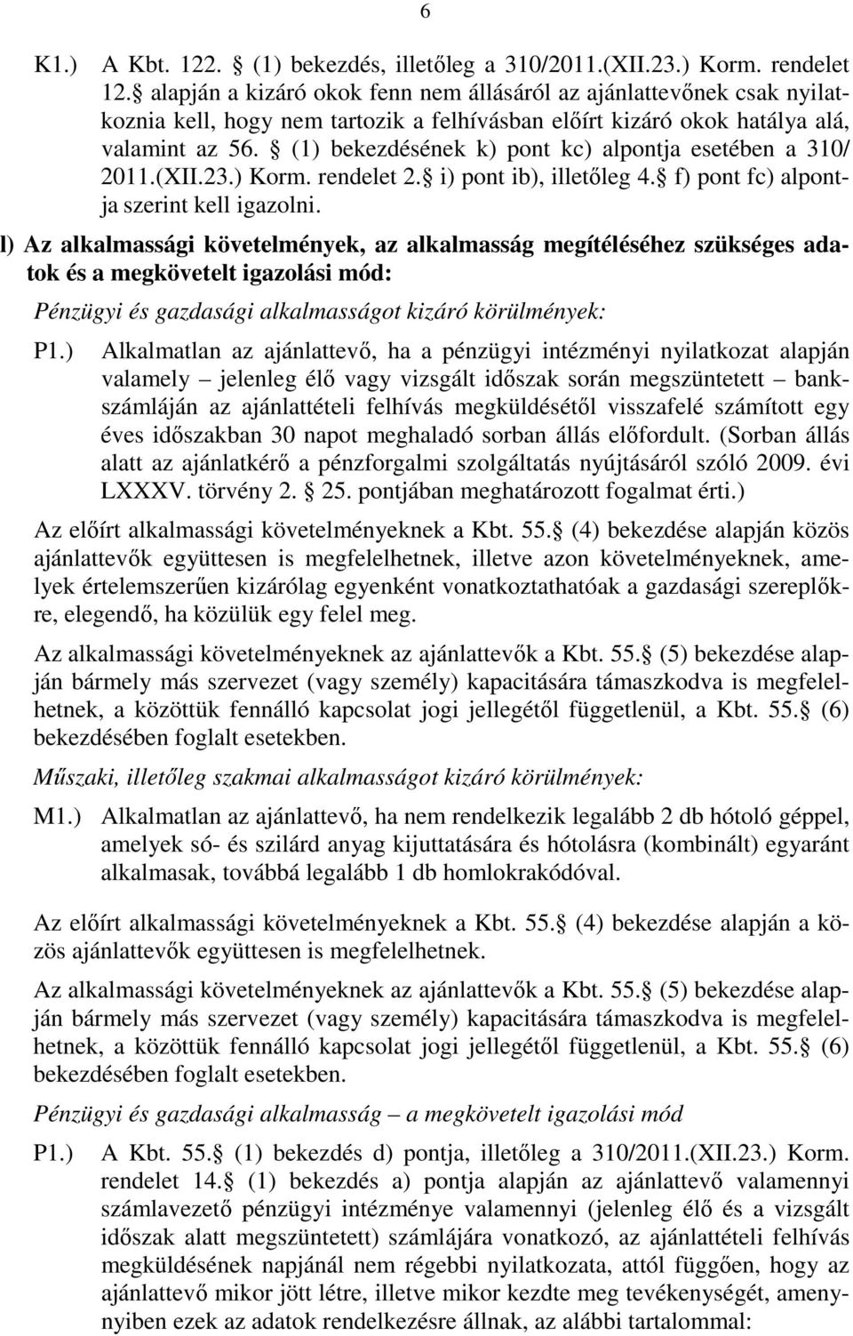 (1) bekezdésének k) pont kc) alpontja esetében a 310/ 2011.(XII.23.) Korm. rendelet 2. i) pont ib), illetőleg 4. f) pont fc) alpontja szerint kell igazolni.