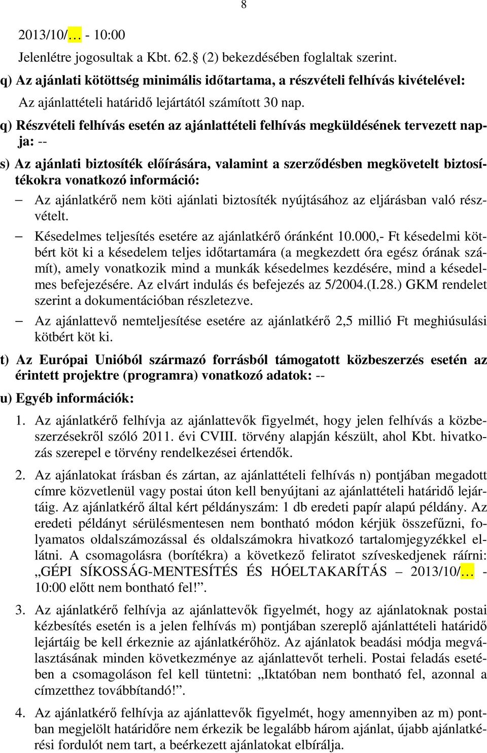 q) Részvételi felhívás esetén az ajánlattételi felhívás megküldésének tervezett napja: -- s) Az ajánlati biztosíték előírására, valamint a szerződésben megkövetelt biztosítékokra vonatkozó