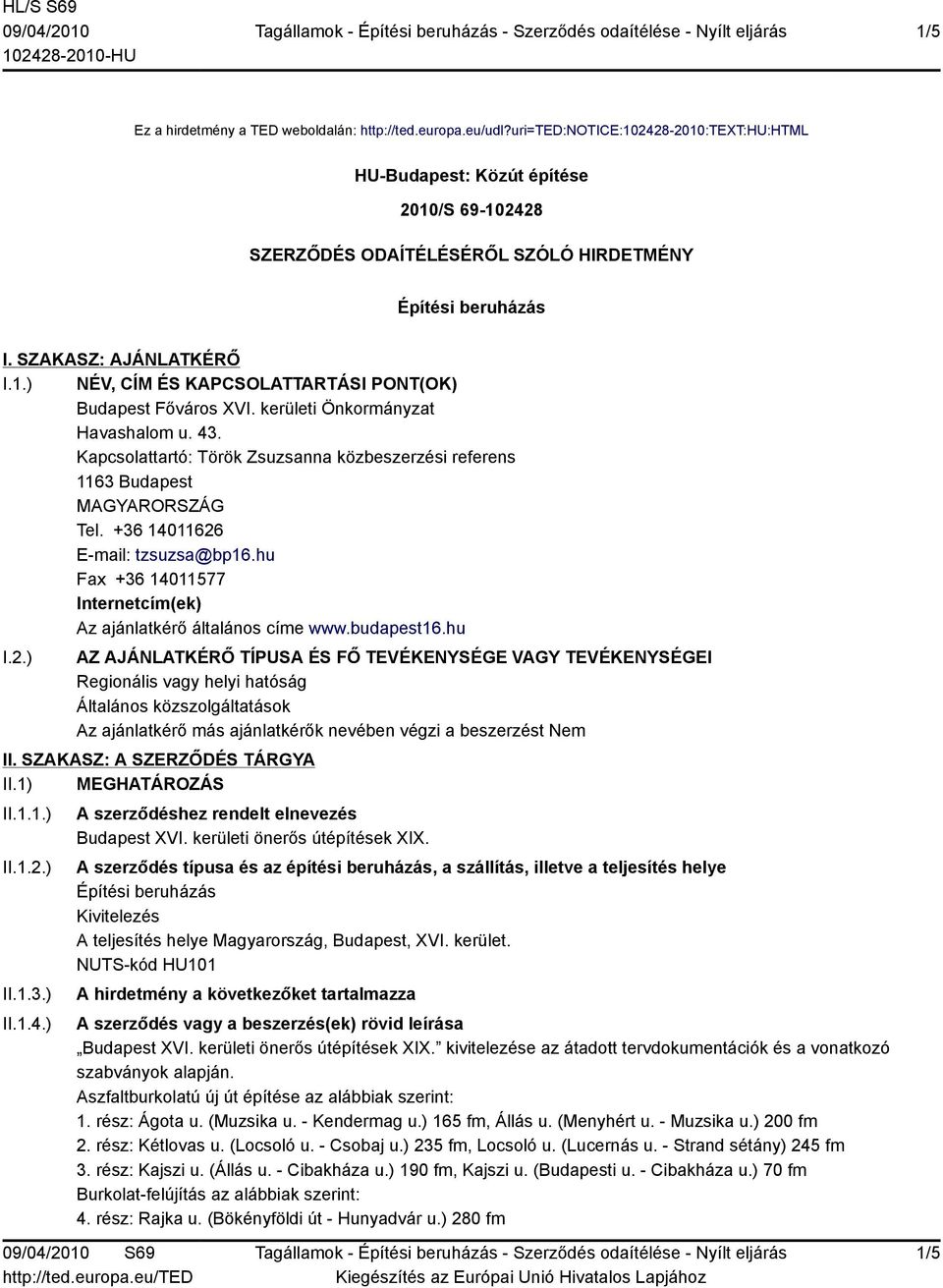 kerületi Önkormányzat Havashalom u. 43. Kapcsolattartó: Török Zsuzsanna közbeszerzési referens 113 Budapest Tel. +3 140112 E-mail: tzsuzsa@bp1.