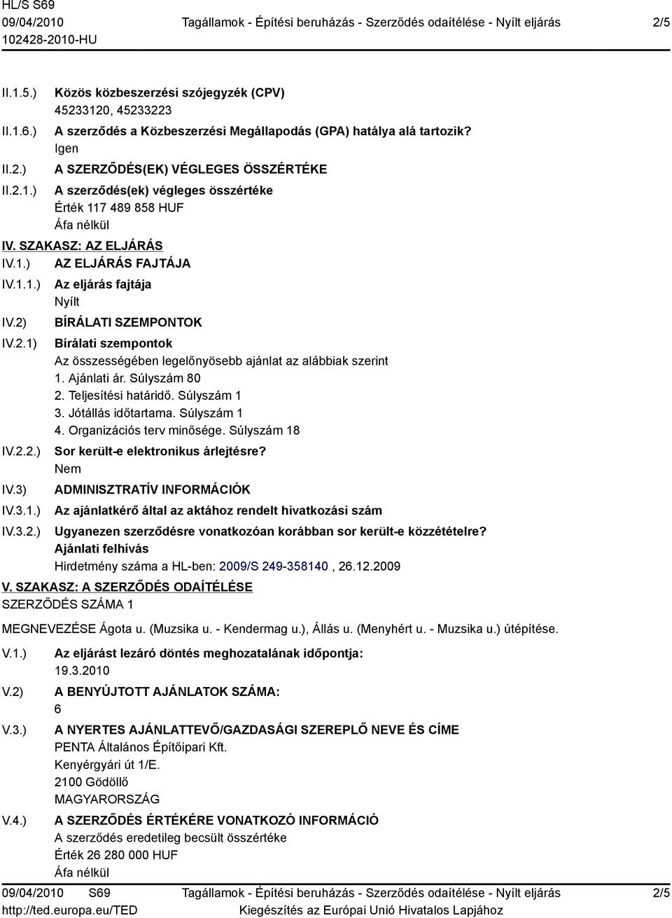 1) IV.2.2.) IV.3) IV.3.1.) IV.3.2.) Az eljárás fajtája Nyílt BÍRÁLATI SZEMPONTOK Bírálati szempontok Az összességében legelőnyösebb ajánlat az alábbiak szerint 1. Ajánlati ár. Súlyszám 80 2.