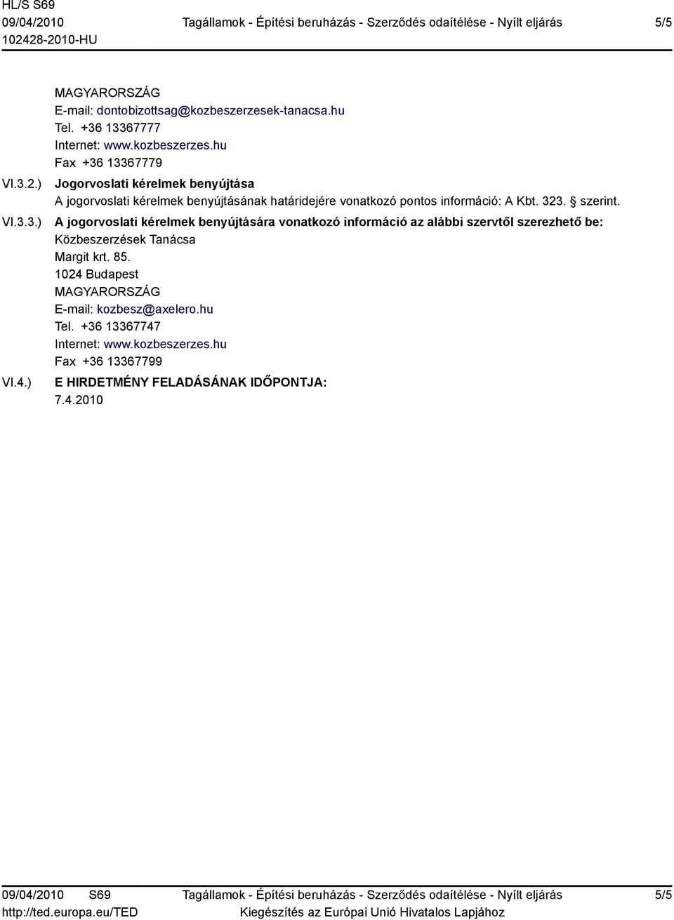 hu Fax +3 1337779 Jogorvoslati kérelmek benyújtása A jogorvoslati kérelmek benyújtásának határidejére vonatkozó pontos információ: A Kbt.