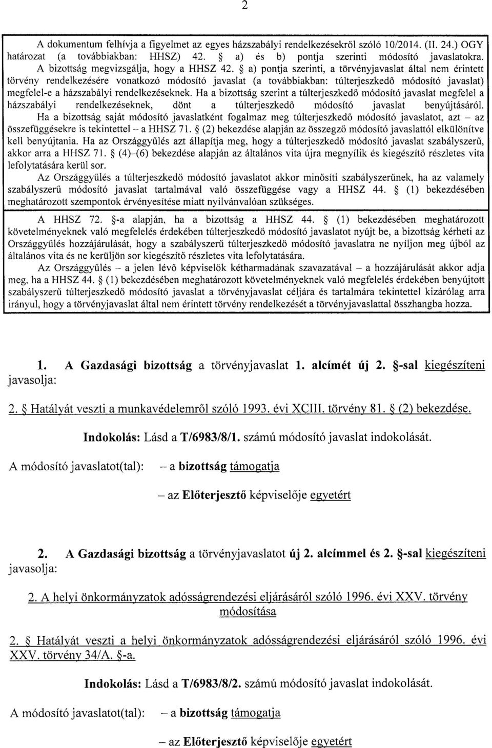 a) pontja szerinti, a törvényjavaslat által nem érintet t törvény rendelkezésére vonatkozó módosító javaslat (a továbbiakban : túlterjeszkedő módosító javaslat ) megfelel-e a házszabályi