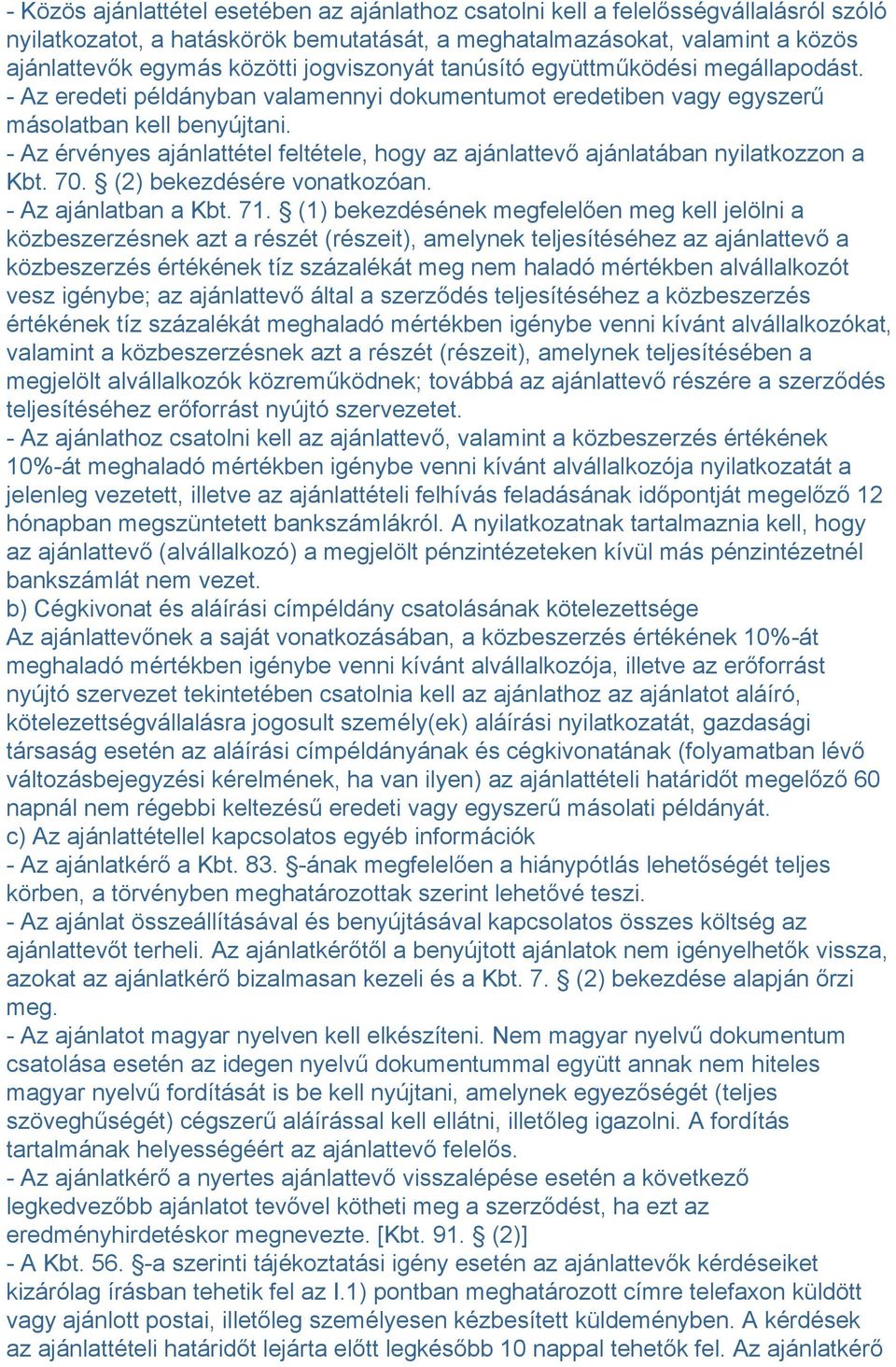 - Az érvényes ajánlattétel feltétele, hogy az ajánlattevő ajánlatában nyilatkozzon a Kbt. 70. (2) bekezdésére vonatkozóan. - Az ajánlatban a Kbt. 71.