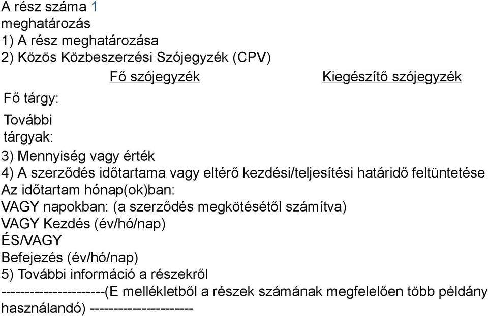 időtartam hónap(ok)ban: VAGY napokban: (a szerződés megkötésétől számítva) VAGY Kezdés (év/hó/nap) ÉS/VAGY Befejezés (év/hó/nap) 5)