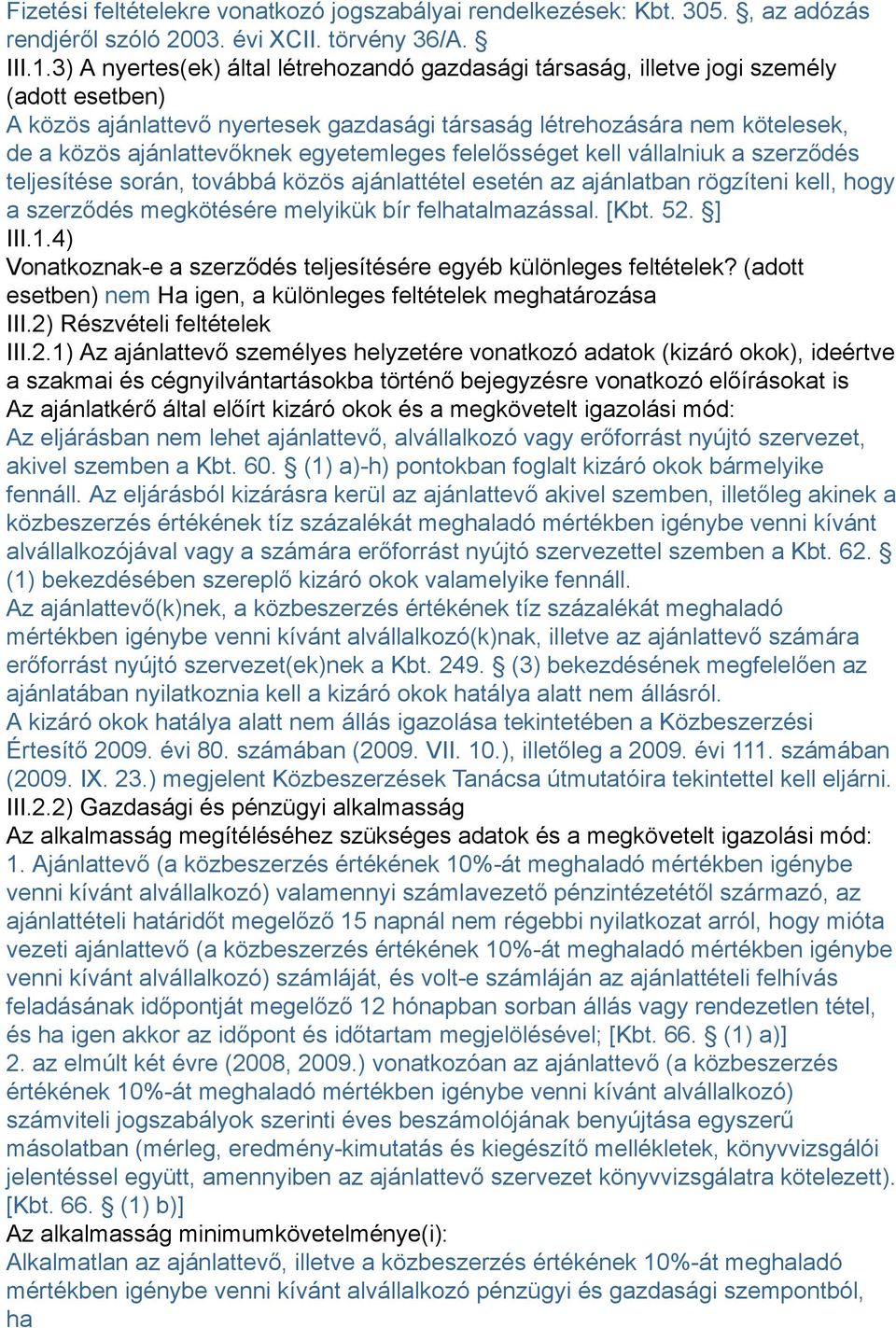 egyetemleges felelősséget kell vállalniuk a szerződés teljesítése során, továbbá közös ajánlattétel esetén az ajánlatban rögzíteni kell, hogy a szerződés megkötésére melyikük bír felhatalmazással.
