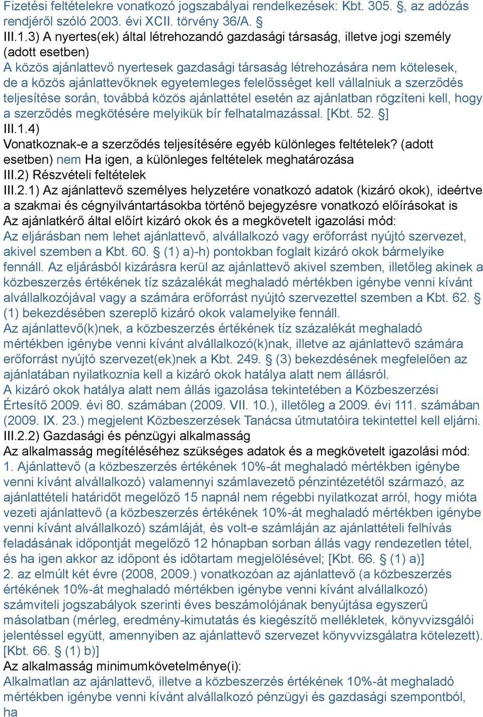 egyetemleges felelősséget kell vállalniuk a szerződés teljesítése során, továbbá közös ajánlattétel esetén az ajánlatban rögzíteni kell, hogy a szerződés megkötésére melyikük bír felhatalmazással.