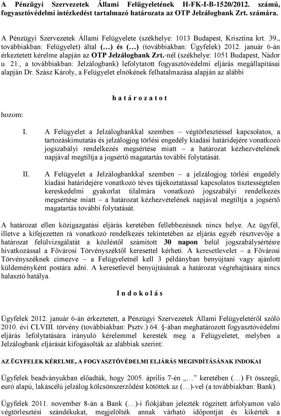 január 6-án érkeztetett kérelme alapján az OTP Jelzálogbank Zrt.-nél (székhelye: 1051 Budapest, Nádor u. 21.