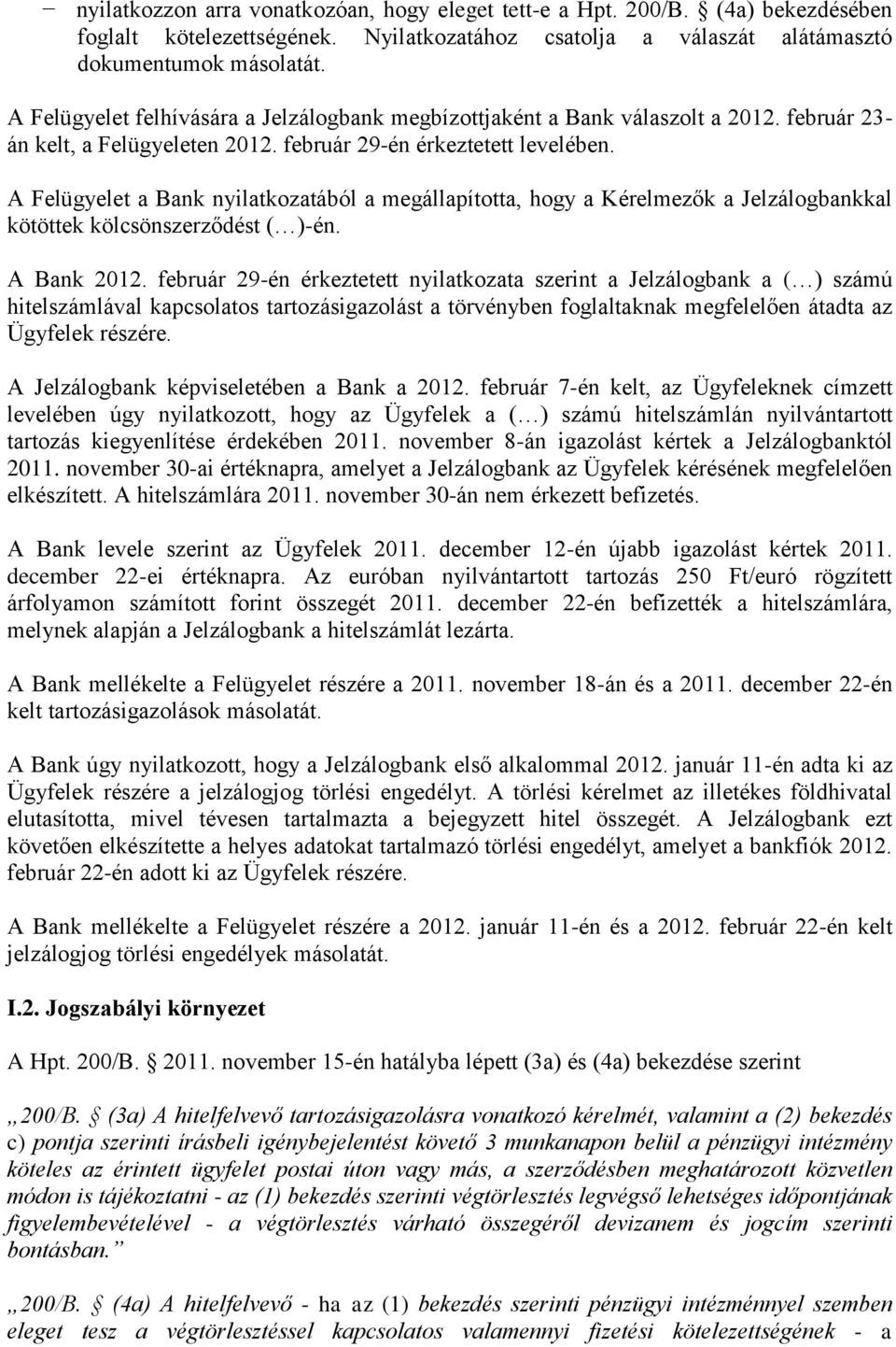 A Felügyelet a Bank nyilatkozatából a megállapította, hogy a Kérelmezők a Jelzálogbankkal kötöttek kölcsönszerződést ( )-én. A Bank 2012.