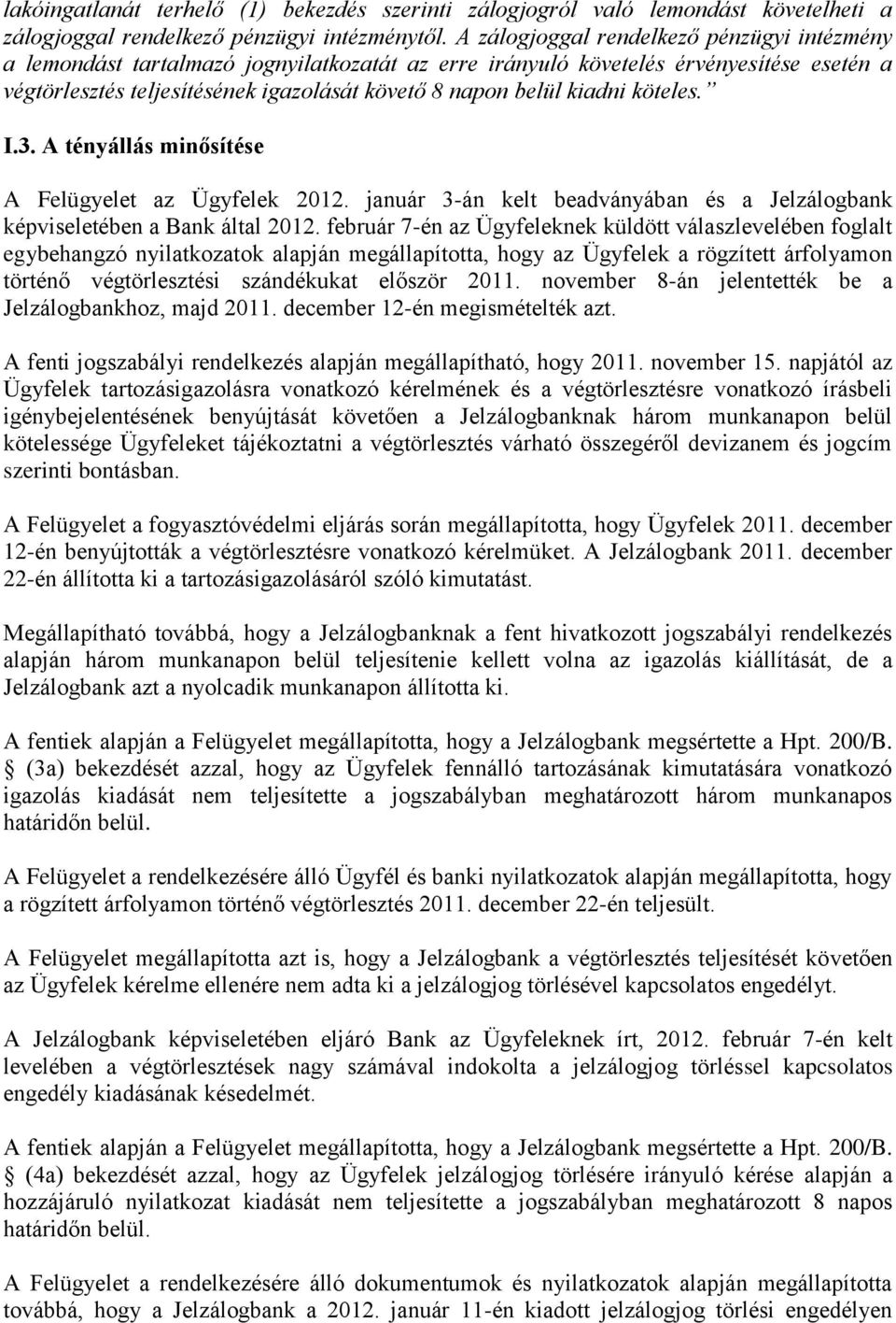 kiadni köteles. I.3. A tényállás minősítése A Felügyelet az Ügyfelek 2012. január 3-án kelt beadványában és a Jelzálogbank képviseletében a Bank által 2012.