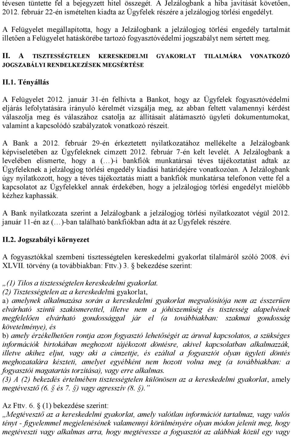 A TISZTESSÉGTELEN KERESKEDELMI GYAKORLAT TILALMÁRA VONATKOZÓ JOGSZABÁLYI RENDELKEZÉSEK MEGSÉRTÉSE II.1. Tényállás A Felügyelet 2012.