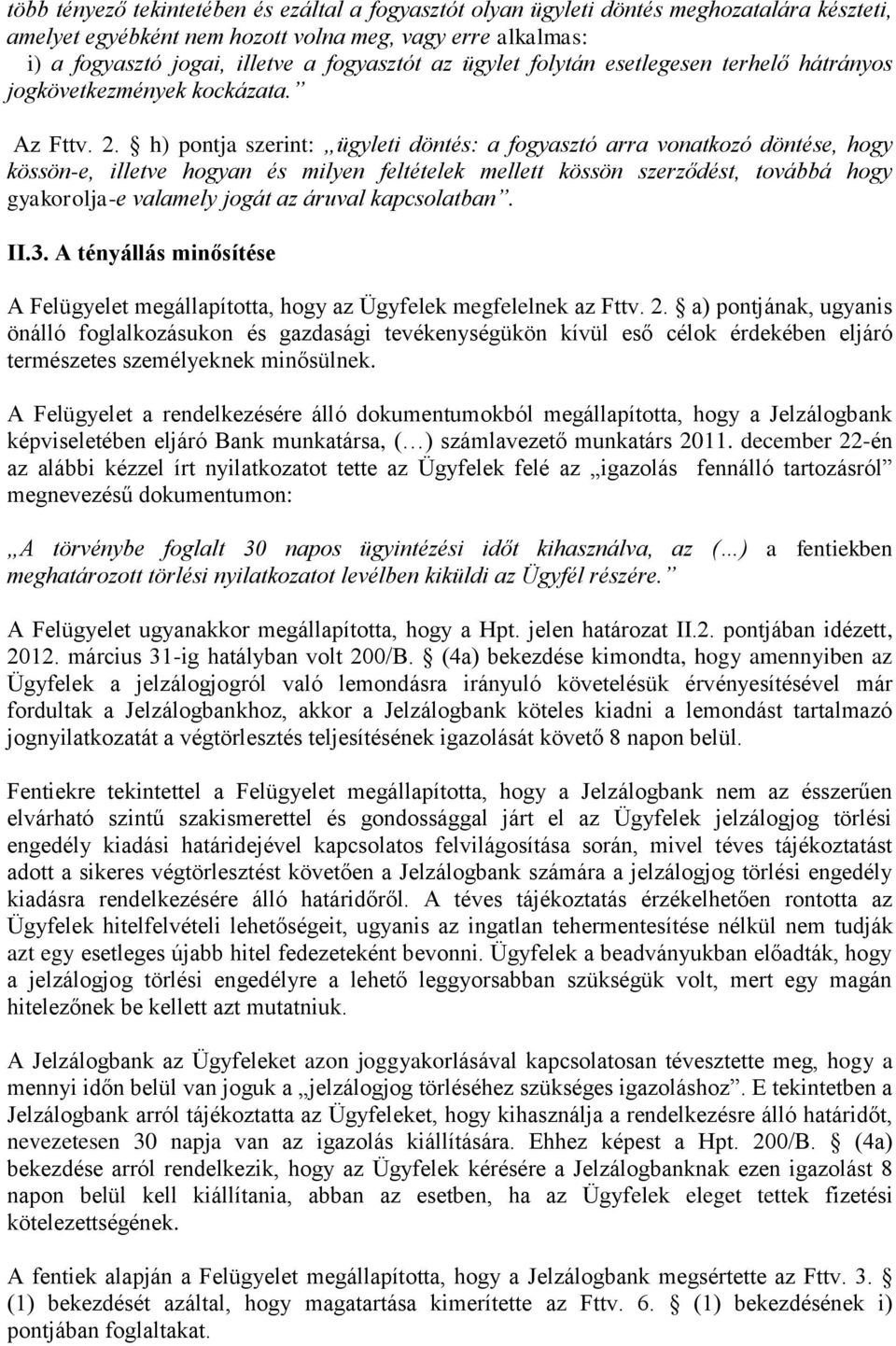 h) pontja szerint: ügyleti döntés: a fogyasztó arra vonatkozó döntése, hogy kössön-e, illetve hogyan és milyen feltételek mellett kössön szerződést, továbbá hogy gyakorolja-e valamely jogát az áruval