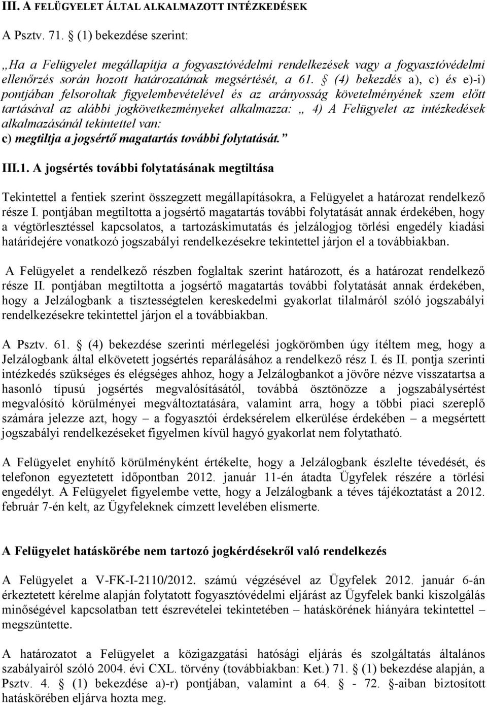 (4) bekezdés a), c) és e)-i) pontjában felsoroltak figyelembevételével és az arányosság követelményének szem előtt tartásával az alábbi jogkövetkezményeket alkalmazza: 4) A Felügyelet az intézkedések