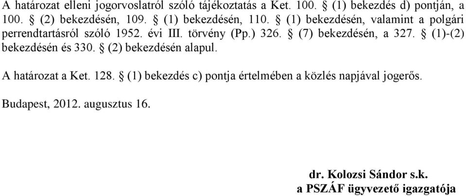 (7) bekezdésén, a 327. (1)-(2) bekezdésén és 330. (2) bekezdésén alapul. A határozat a Ket. 128.