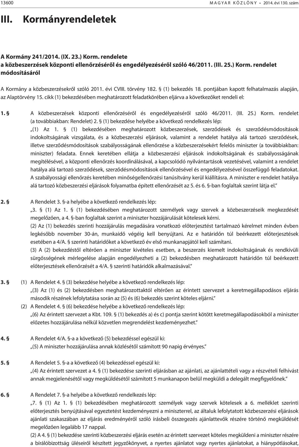 cikk (1) bekezdésében meghatározott feladatkörében eljárva a következőket rendeli el: 1. A közbeszerzések központi ellenőrzéséről és engedélyezéséről szóló 46/2011. (III. 25.) Korm.