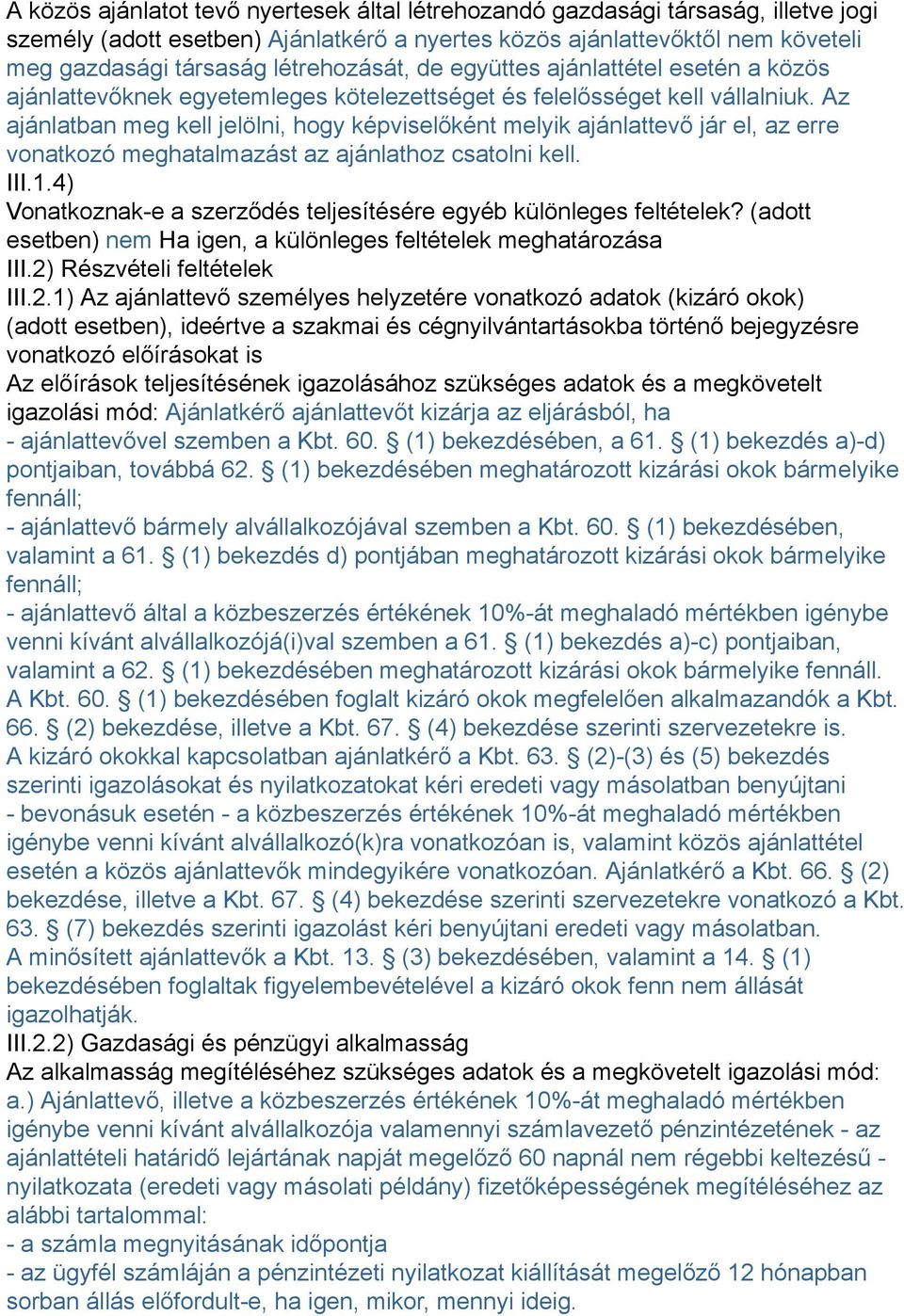 Az ajánlatban meg kell jelölni, hogy képviselőként melyik ajánlattevő jár el, az erre vonatkozó meghatalmazást az ajánlathoz csatolni kell. III.1.