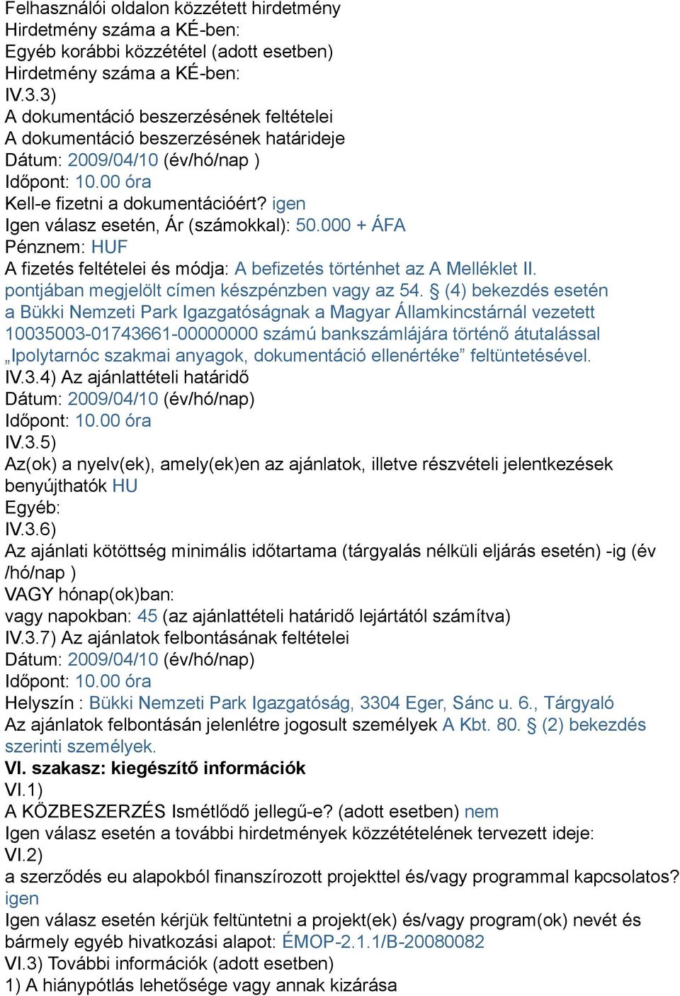 igen Igen válasz esetén, Ár (számokkal): 50.000 + ÁFA Pénznem: HUF A fizetés feltételei és módja: A befizetés történhet az A Melléklet II. pontjában megjelölt címen készpénzben vagy az 54.