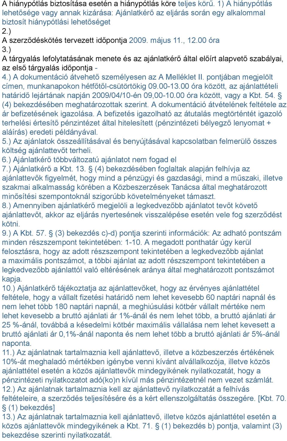 ) A dokumentáció átvehető személyesen az A Melléklet II. pontjában megjelölt címen, munkanapokon hétfőtől-csütörtökig 09.00-13.