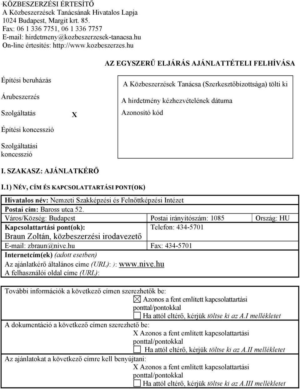 hu AZ EGYSZERŰ ELJÁRÁS AJÁNLATTÉTELI FELHÍVÁSA Építési beruházás Árubeszerzés Szolgáltatás Építési koncesszió Szolgáltatási koncesszió X A Közbeszerzések Tanácsa (Szerkesztőbizottsága) tölti ki A