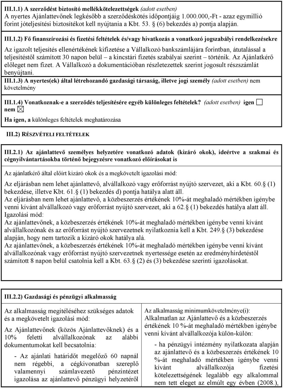 2) Fő finanszírozási és fizetési feltételek és/vagy hivatkozás a vonatkozó jogszabályi rendelkezésekre Az igazolt teljesítés ellenértékének kifizetése a Vállalkozó bankszámlájára forintban,