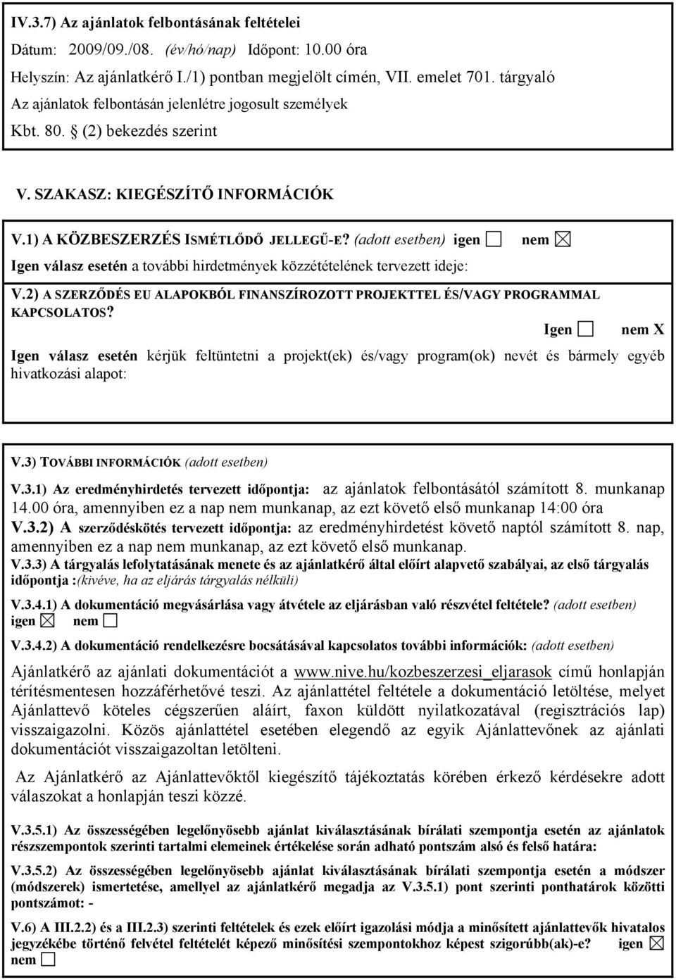 (adott esetben) igen Igen válasz esetén a további hirdetmények közzétételének tervezett ideje: V.2) A SZERZŐDÉS EU ALAPOKBÓL FINANSZÍROZOTT PROJEKTTEL ÉS/VAGY PROGRAMMAL KAPCSOLATOS?